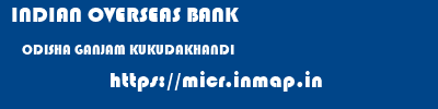 INDIAN OVERSEAS BANK  ODISHA GANJAM KUKUDAKHANDI   micr code